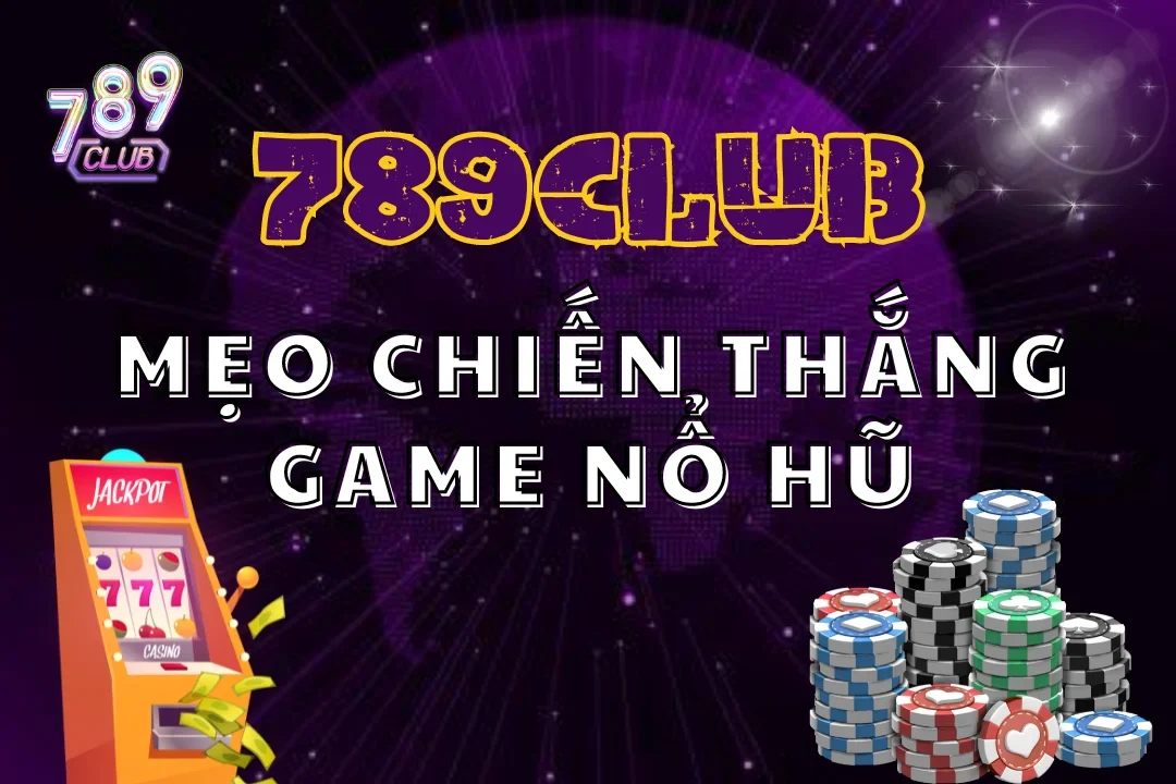 Tìm hiểu bí quyết và các mẹo chiến thắng game nổ hũ 789club